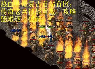 热血传奇复古首站首区：传奇老兵征战重现，攻略疑难逐一破解