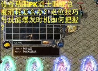 传奇私服PK道士职业总被消耗怎么办？走位技巧与技能爆发时机如何把握？