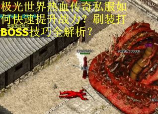 极光世界热血传奇私服如何快速提升战力？刷装打BOSS技巧全解析？