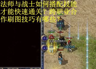 法师与战士如何搭配技能才能快速通关？跨职业合作刷图技巧有哪些？