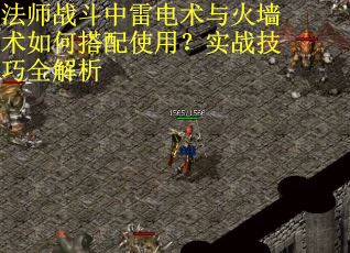 法师战斗中雷电术与火墙术如何搭配使用？实战技巧全解析