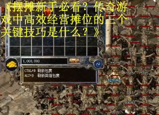 《摆摊新手必看？传奇游戏中高效经营摊位的三个关键技巧是什么？》