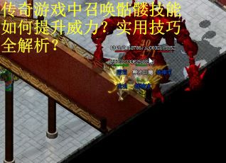传奇游戏中召唤骷髅技能如何提升威力？实用技巧全解析？