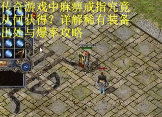 传奇游戏中麻痹戒指究竟从何获得？详解稀有装备出处与爆率攻略