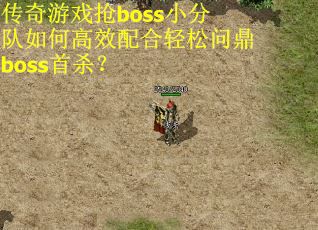 传奇游戏抢boss小分队如何高效配合轻松问鼎boss首杀？