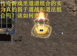 传奇游戏里道道组合的实力真的弱于道战和道法组合吗？该如何选择？