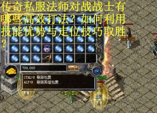 传奇私服法师对战战士有哪些高效打法？如何利用技能优势与走位技巧取胜？