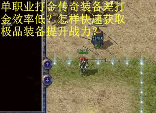 单职业打金传奇装备差打金效率低？怎样快速获取极品装备提升战力？