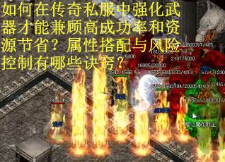 如何在传奇私服中强化武器才能兼顾高成功率和资源节省？属性搭配与风险控制有哪些诀窍？