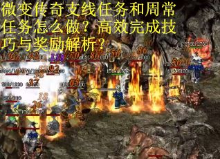 微变传奇支线任务和周常任务怎么做？高效完成技巧与奖励解析？