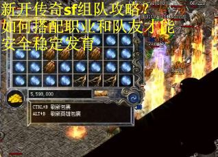 新开传奇sf组队攻略？如何搭配职业和队友才能安全稳定发育