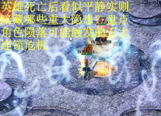 英雄死亡后看似平静实则暗藏哪些重大隐患？盘点角色陨落可能触发的五大连锁危机