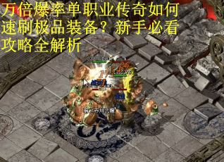 万倍爆率单职业传奇如何速刷极品装备？新手必看攻略全解析