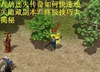 九劫迷失传奇如何快速通关隐藏副本？终极技巧大揭秘