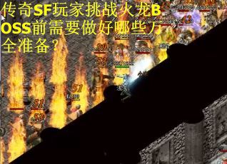 传奇SF玩家挑战火龙BOSS前需要做好哪些万全准备？