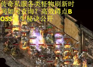 传奇私服各类怪物刷新时间如何查询？高效蹲点BOSS重生秘诀公开