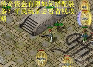 传奇资金有限如何搭配装备？平民玩家必看省钱攻略