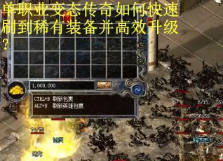 单职业变态传奇如何快速刷到稀有装备并高效升级？