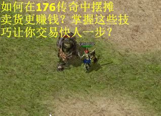 如何在176传奇中摆摊卖货更赚钱？掌握这些技巧让你交易快人一步？