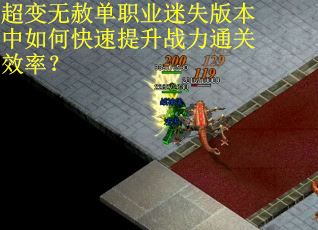 超变无赦单职业迷失版本中如何快速提升战力通关效率？