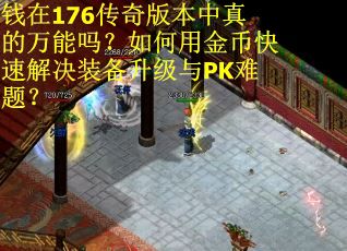 钱在176传奇版本中真的万能吗？如何用金币快速解决装备升级与PK难题？