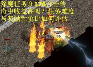 除魔任务在176合击传奇中收益高吗？任务难度与奖励性价比如何评估