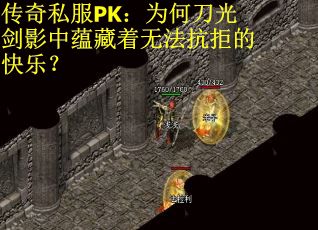 传奇私服PK：为何刀光剑影中蕴藏着无法抗拒的快乐？