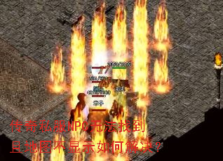 传奇私服NPC无法找到且地图不显示如何解决? 传奇私服NPC无法找到且地图不显示如何解决?