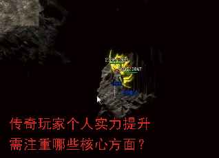 传奇玩家个人实力提升需注重哪些核心方面? 传奇玩家个人实力提升需注重哪些核心方面?