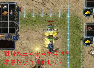 祖玛教主战中高手如何精准掌控小怪刷新时机? 祖玛教主战中高手如何精准掌控小怪刷新时机?