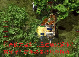 传奇能力者如何通过顶尖操作称霸战场?高手必备技巧全解析 传奇能力者如何通过顶尖操作称霸战场?高手必备技巧全解析