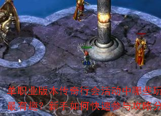 单职业版本传奇行会活动中哪些玩法最有趣?新手如何快速参与攻略分享 单职业版本传奇行会活动中哪些玩法最有趣?新手如何快速参与攻略分享