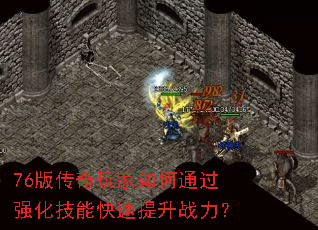 76版传奇玩家如何通过强化技能快速提升战力? 76版传奇玩家如何通过强化技能快速提升战力?