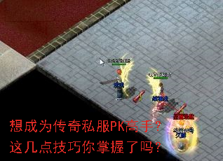想成为传奇私服PK高手?这几点技巧你掌握了吗? 想成为传奇私服PK高手?这几点技巧你掌握了吗?