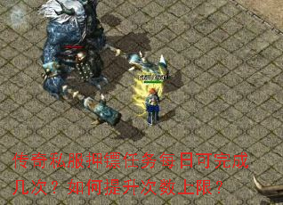 传奇私服押镖任务每日可完成几次?如何提升次数上限? 传奇私服押镖任务每日可完成几次?如何提升次数上限?
