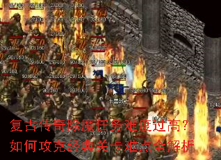 复古传奇除魔任务难度过高?如何攻克经典关卡难点全解析 复古传奇除魔任务难度过高?如何攻克经典关卡难点全解析