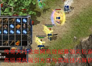 传奇大行会如何高效招募顶尖玩家?高级成员吸引方法与实战技巧解析 传奇大行会如何高效招募顶尖玩家?高级成员吸引方法与实战技巧解析