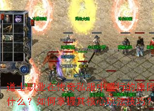 道士职业在传奇私服中盛行的原因是什么?如何掌握其核心玩法技巧? 道士职业在传奇私服中盛行的原因是什么?如何掌握其核心玩法技巧?