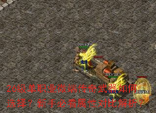 26级单职业微端传奇武器如何选择?新手必看属性对比解析? 26级单职业微端传奇武器如何选择?新手必看属性对比解析?