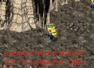 26级单职业微端传奇武器如何选择?新手必看属性对比解析? 26级单职业微端传奇武器如何选择?新手必看属性对比解析?