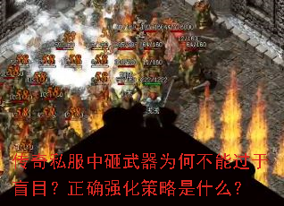 传奇私服中砸武器为何不能过于盲目?正确强化策略是什么? 传奇私服中砸武器为何不能过于盲目?正确强化策略是什么?