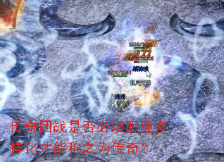传奇团战是否必须职业多样化才能称之为传奇? 传奇团战是否必须职业多样化才能称之为传奇?