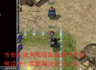 传奇新服网高级装备属性差如何提升?实用解决方法一览 传奇新服网高级装备属性差如何提升?实用解决方法一览