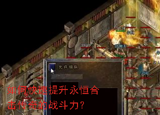 如何快速提升永恒合击传奇的战斗力? 如何快速提升永恒合击传奇的战斗力?