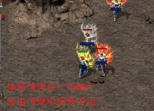 如何快速在1.95皓月合击传奇中提升等级? 如何快速在1.95皓月合击传奇中提升等级?