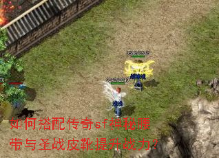 如何搭配传奇sf神秘腰带与圣战皮靴提升战力? 如何搭配传奇sf神秘腰带与圣战皮靴提升战力?