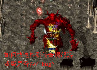 如何快速检测传奇搜服游戏版是否存在bug? 如何快速检测传奇搜服游戏版是否存在bug?