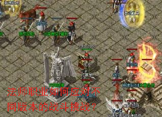 法师职业如何应对不同版本的战斗挑战? 法师职业如何应对不同版本的战斗挑战?