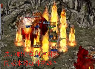 法师职业如何应对不同版本的战斗挑战? 法师职业如何应对不同版本的战斗挑战?