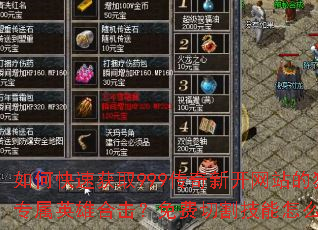 如何快速获取999传奇新开网站的独家专属英雄合击?免费切割技能怎么领取? 如何快速获取999传奇新开网站的独家专属英雄合击?免费切割技能怎么领取?